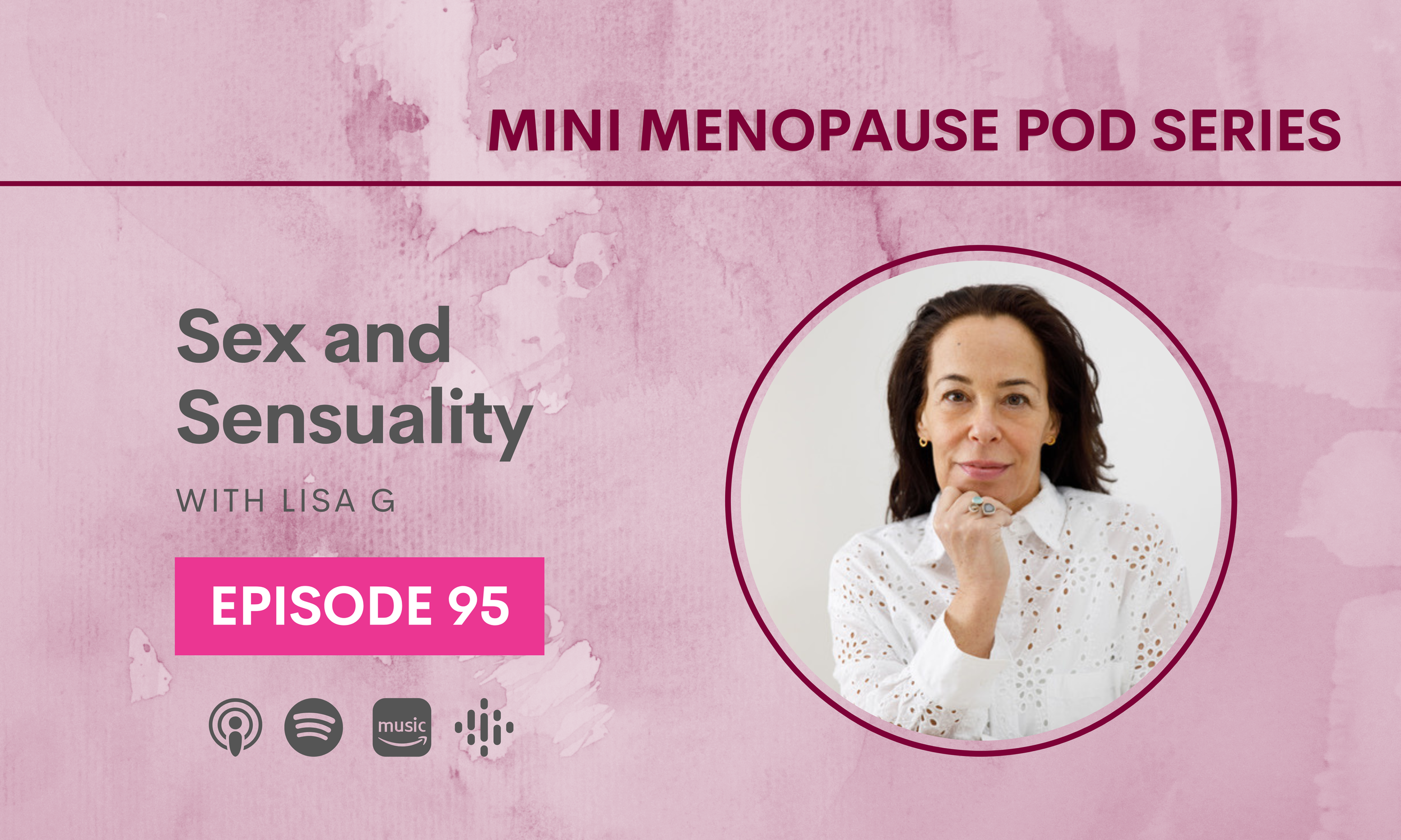 Episode 95: Sex and Sensuality with Lisa G - Mini Menopause Pod Series