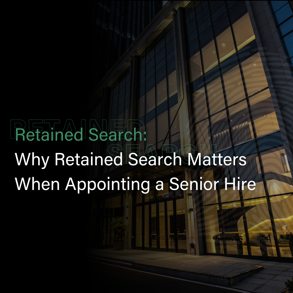 Why Retained Search Matters When Appointing a Senior Hire