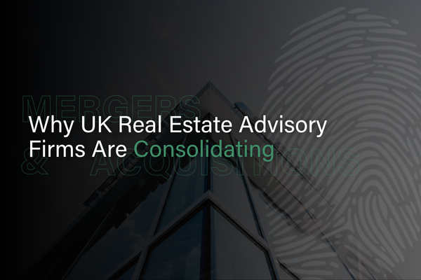 Why UK Real Estate Advisory Firms Are Consolidating