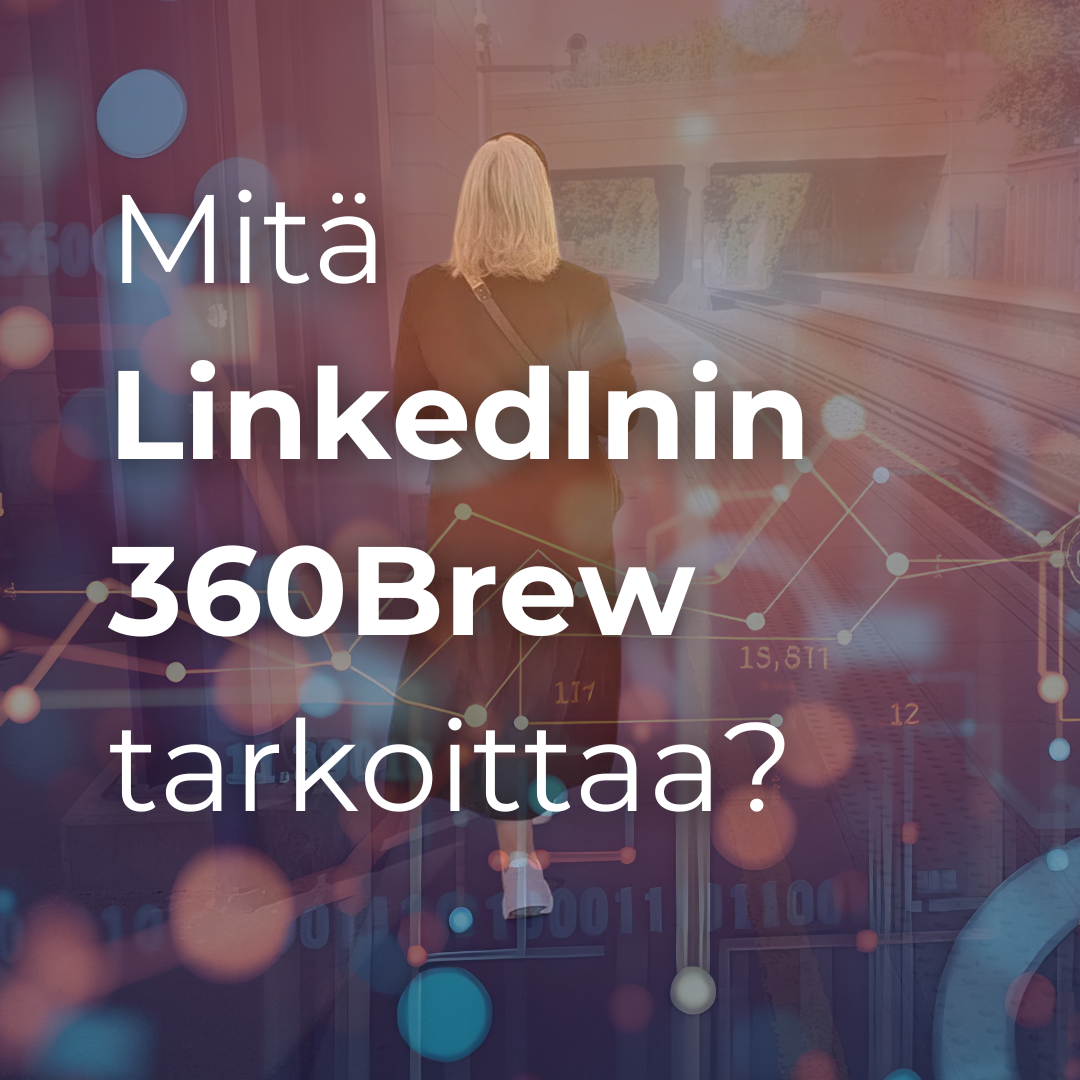 Mitä LinkedInin 360Brew tarkoittaa – ja miksi hyvä sisältö ei enää yksin riitä