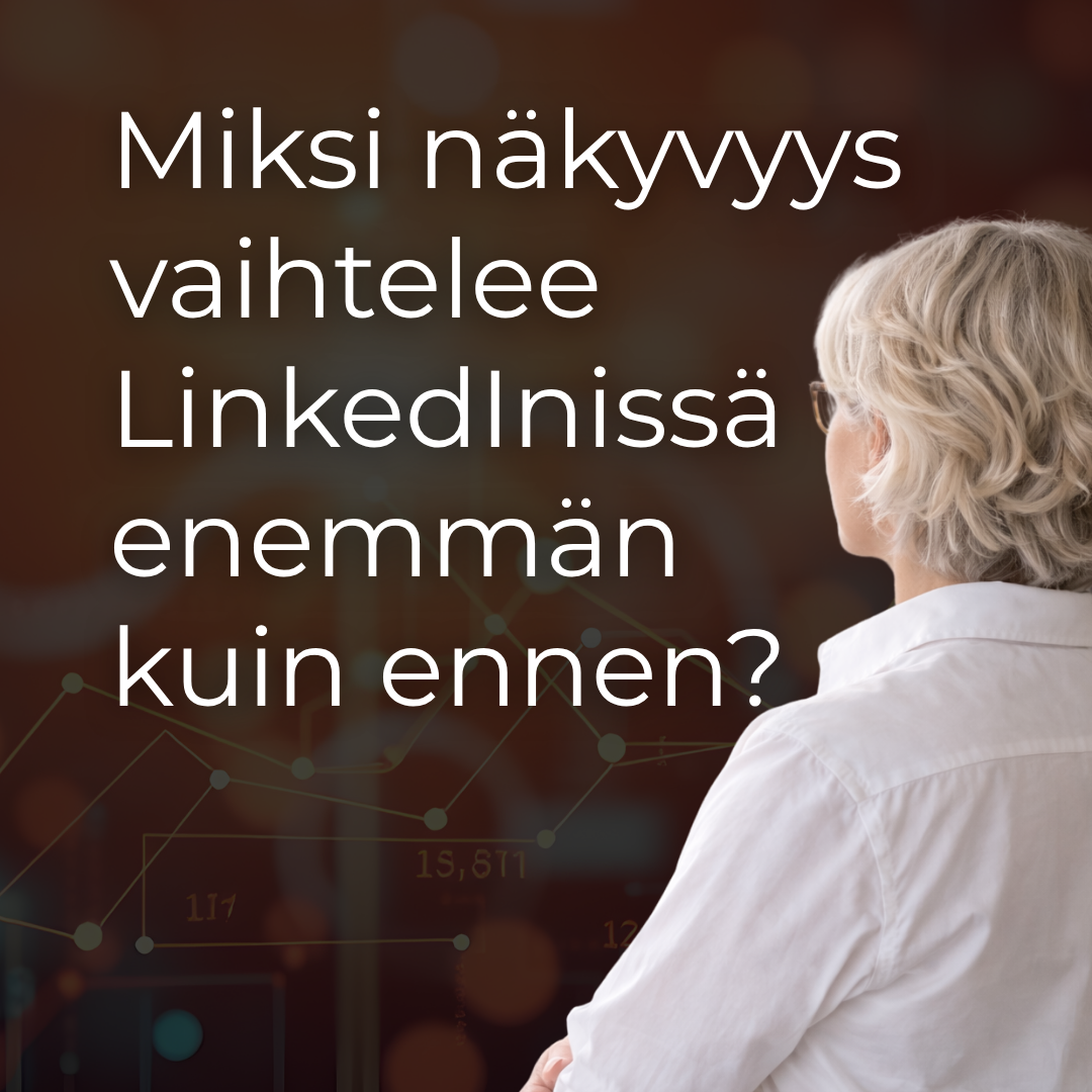 Miksi LinkedInissä näkyvyys vaihtelee enemmän kuin ennen?
