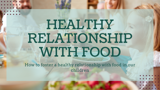 How to foster a healthy relationship with food in our children