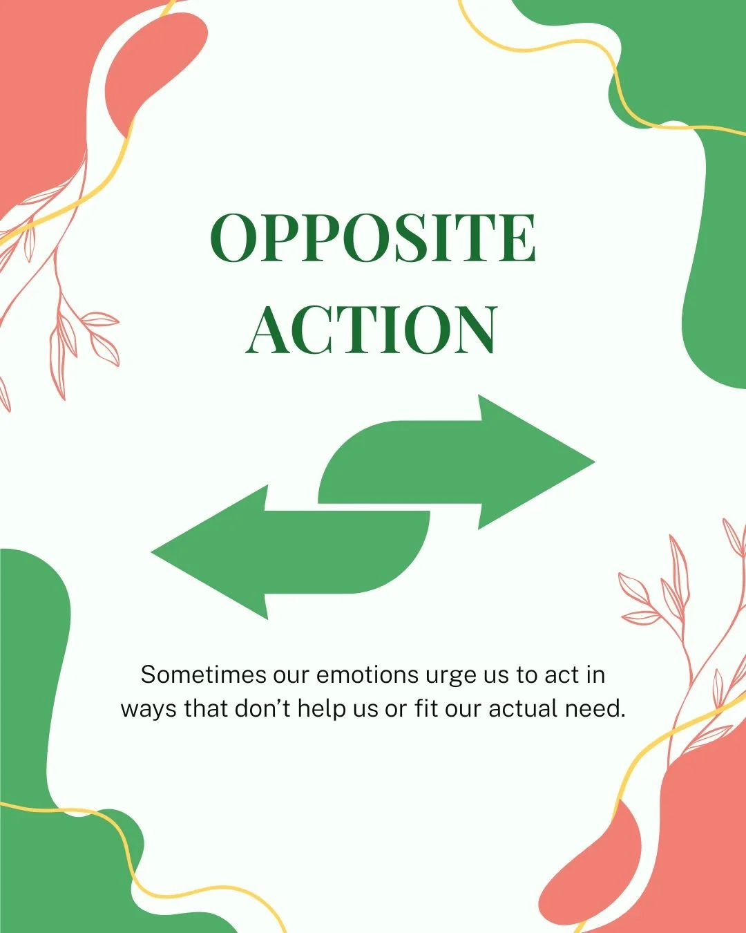 Opposite Action is a DBT skill that helps us respond to emotions in a way that actually supports us, especially when those emotions don't "fit the facts".

Our emotions are real and important. And sometimes, they urge us toward actions like