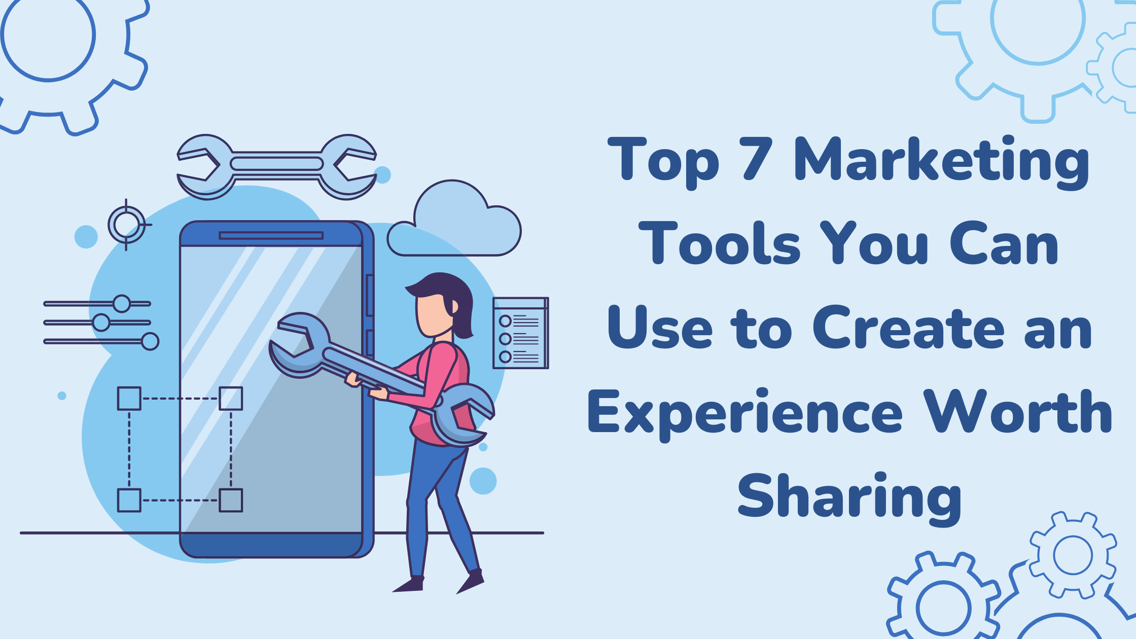Top 7 Marketing Tools You Can Use to Create an Experience Worth Sharing