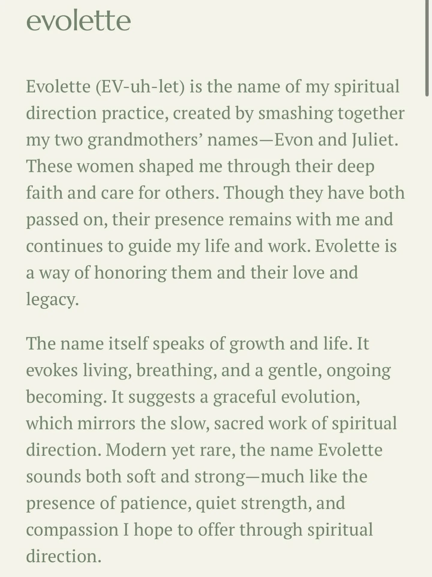 With the new year, I have an updated website and a new name for my spiritual direction practice! Evolette is in honor of my two grandmothers who have passed on.
✨
The name Evolette itself speaks of growth and life. It evokes living and breathing, and