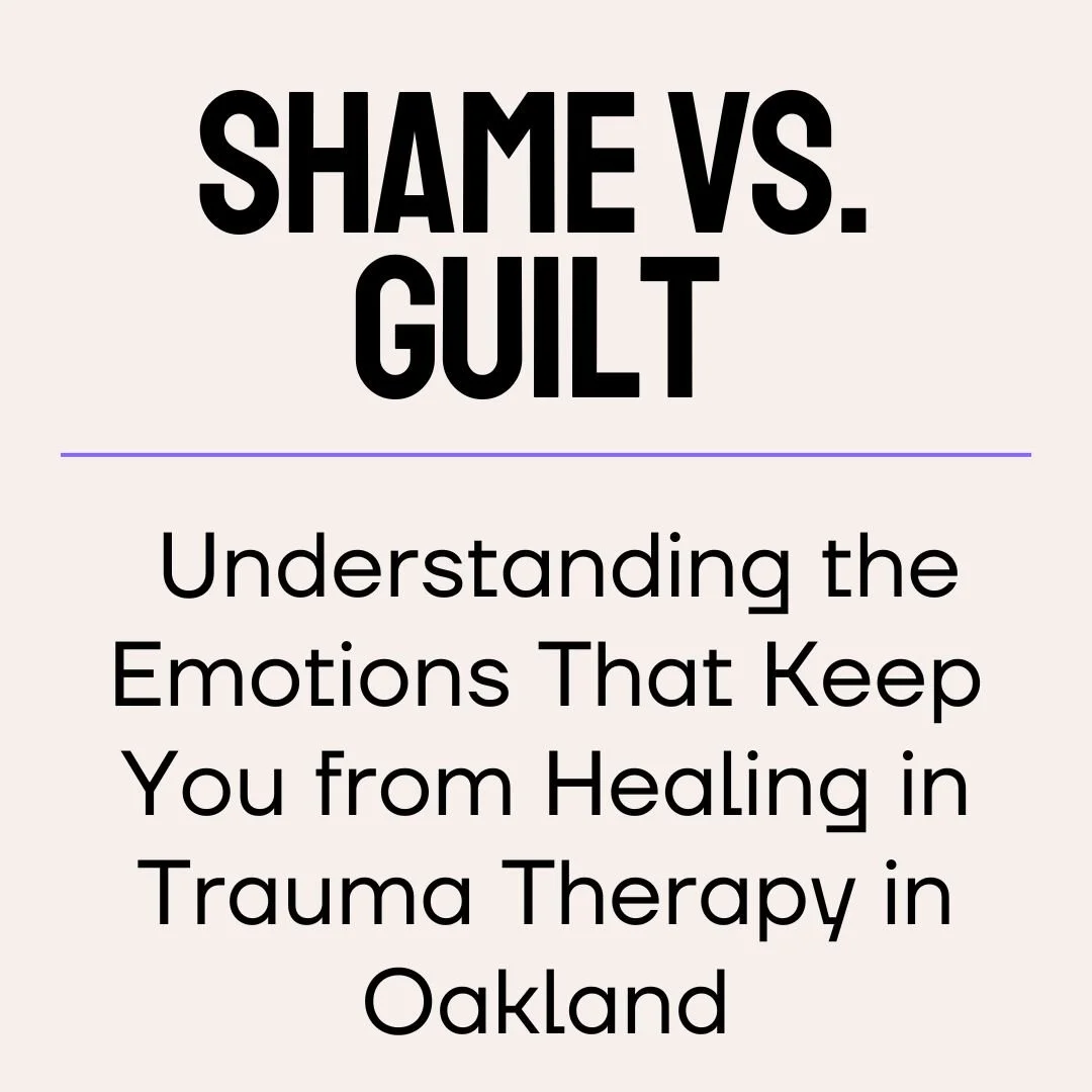 Shame vs. Guilt: Understanding the Emotions That Keep You from Healing in Trauma Therapy in Oakland 