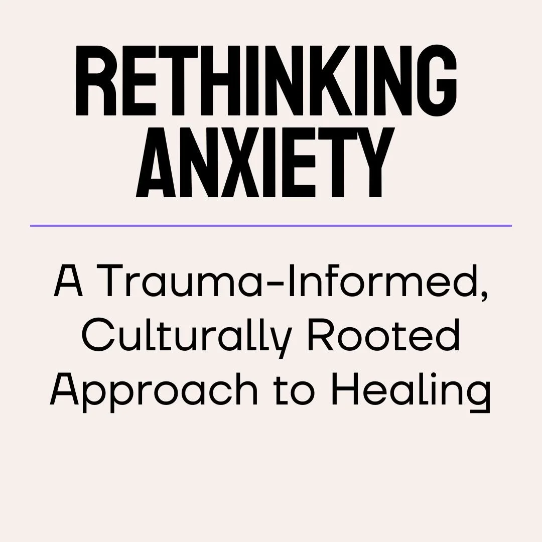 Rethinking Anxiety: A Trauma-Informed, Culturally Rooted Approach to Healing