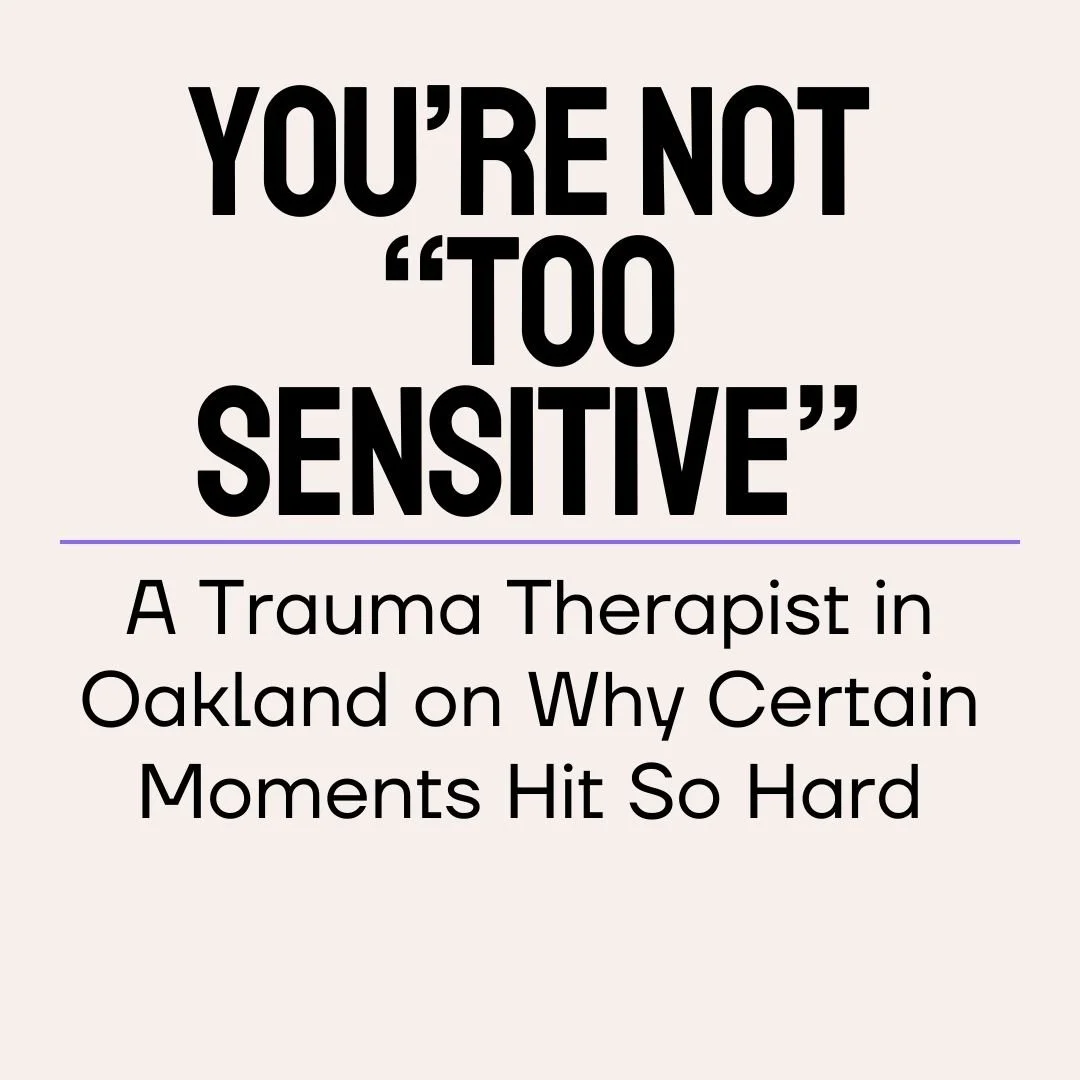 You’re Not “Too Sensitive”: A Trauma Therapist in Oakland on Why Certain Moments Hit So Hard