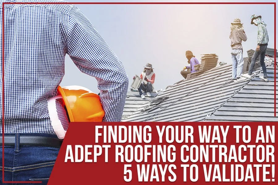 Finding Your Way To An Adept Roofing Contractor - 5 Ways To Validate!