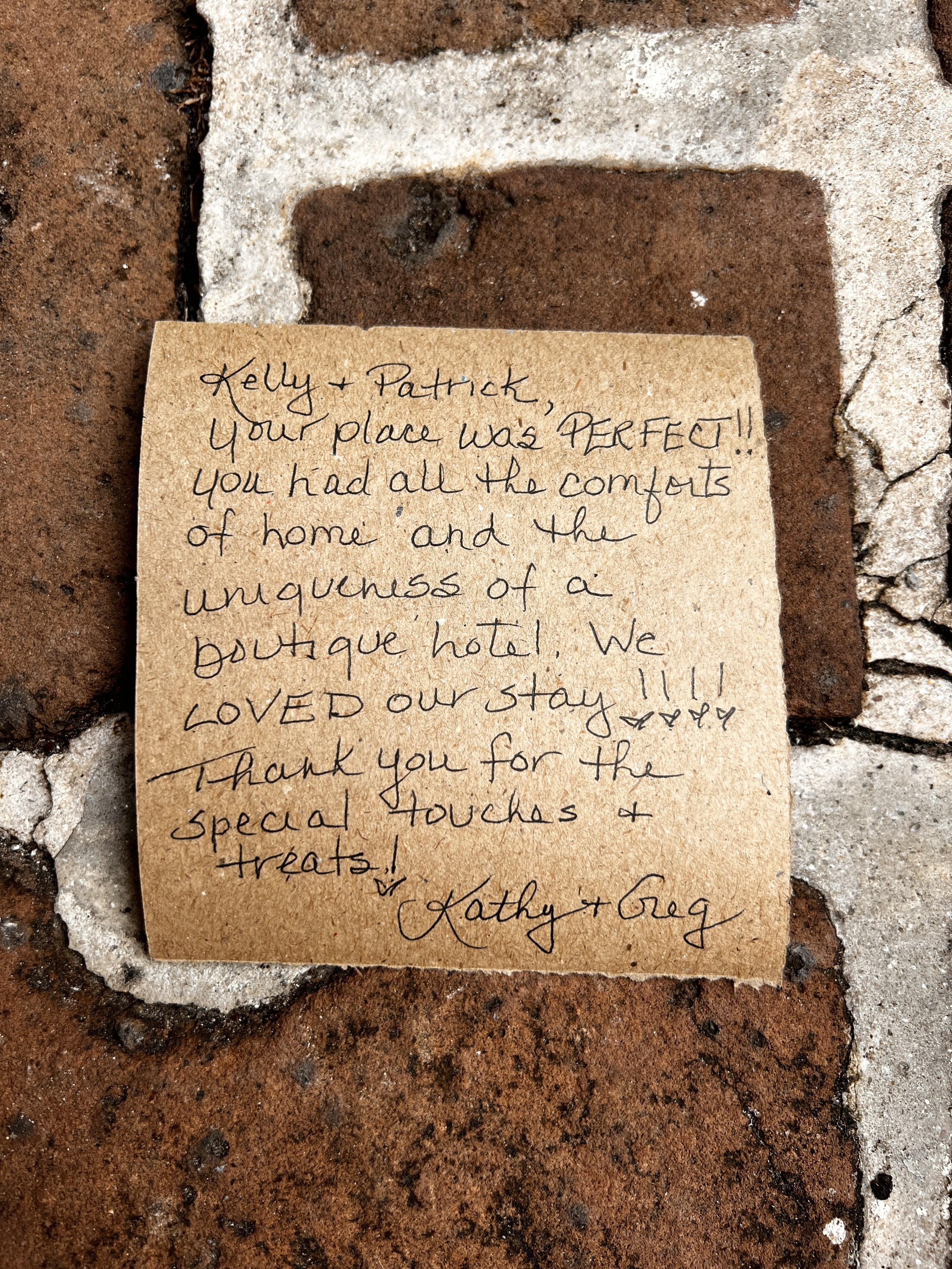 Kelly & Patrick, Your place was PERFECT!! You had all the comforts of home and the uniqueness of a boutique hotel. We LOVED our stay!!!! Thank you for the special touches and treats! Kathy & Greg