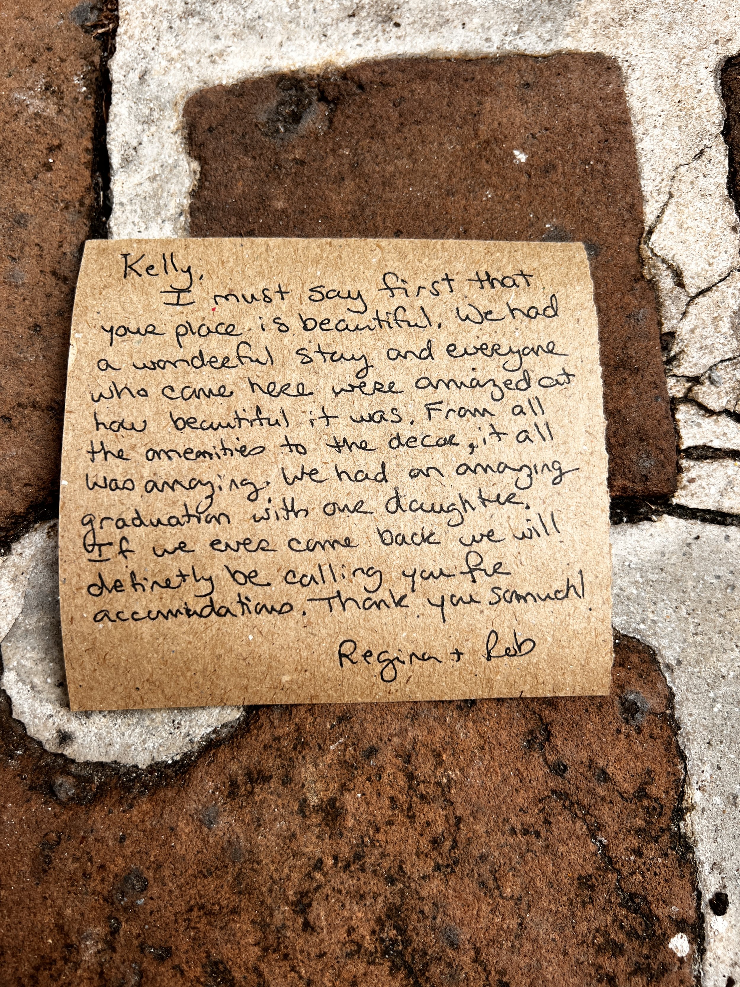 Kelly, I must say first that your place is beautiful! We had a wonderful stay and everyone who came here were amazed at how beautiful it was. From all the amenities to the decor, it all was amazing. We had an amazing graduation with our daughter. If