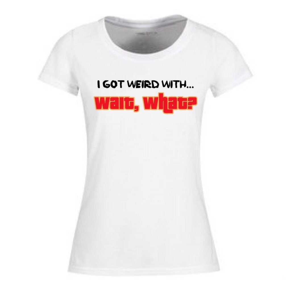 Wait, What Women’s T-Shirt