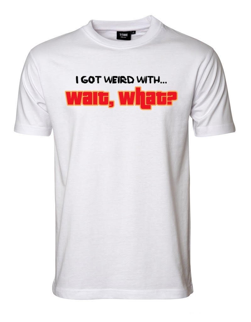 Wait, What T-Shirt
