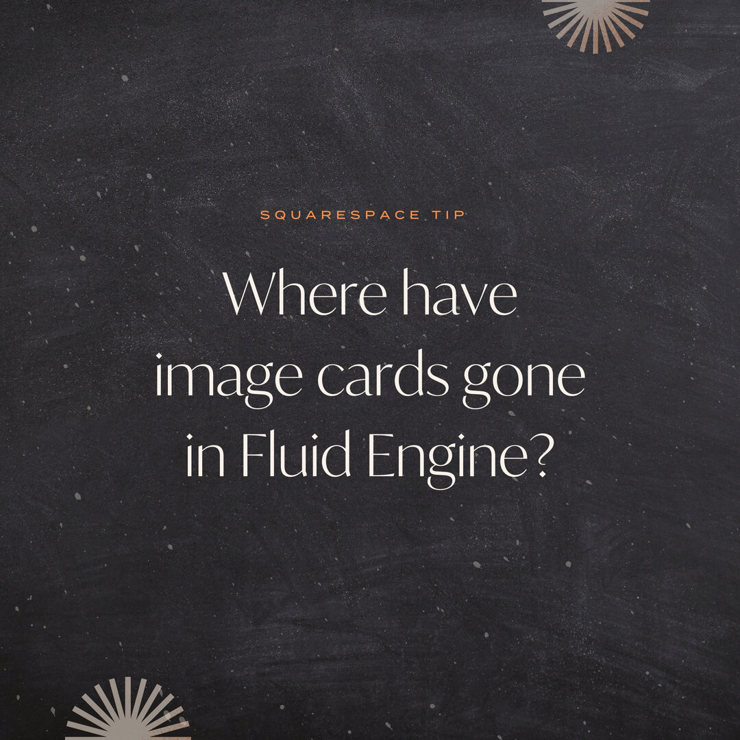 Where have image cards gone in Fluid Engine?!​​​​​​​​
​​​​​​​​
Here at Squarebase, we are Squarespace circle members, meaning that we&rsquo;ve had access to the beta testing for Fluid Engine before it was released to the public, and we must say, we a