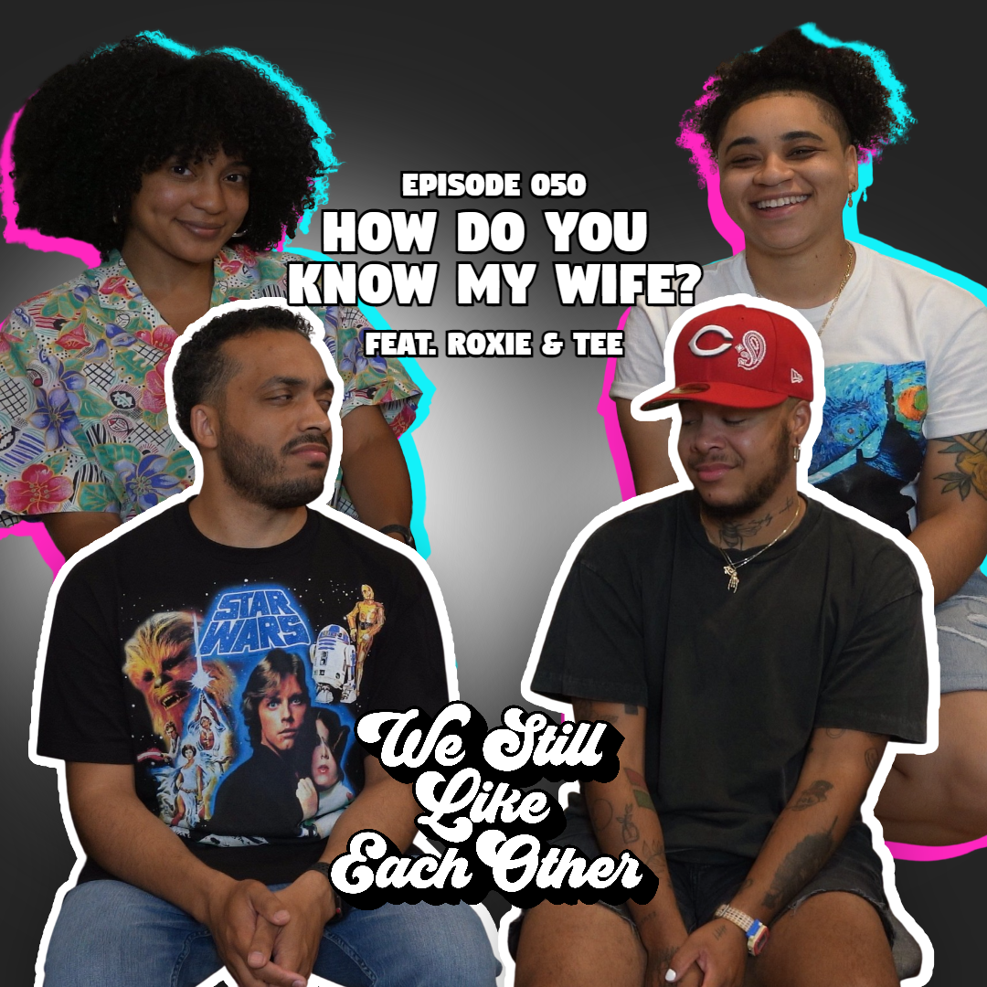 Episode 050: How Do You Know My Wife? feat. Roxie &amp; Tee