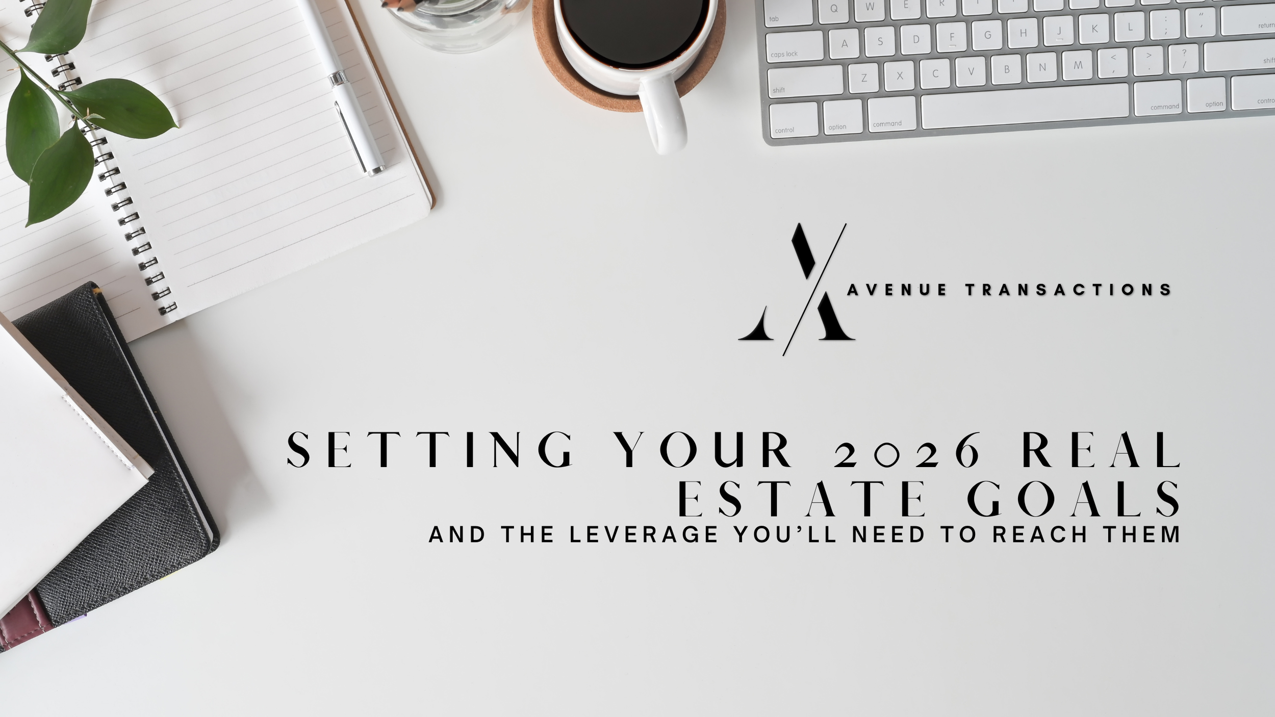 Setting Your 2026 Real Estate Goals—and the Leverage You’ll Need to Reach Them