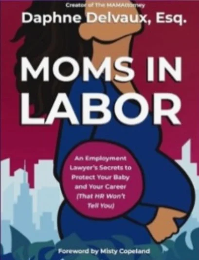 Moms in Labor: An Employment Lawyer's Secrets to Protect Your Baby and Your Career (That HR Won't Tell You) by Daphne Delvaux 