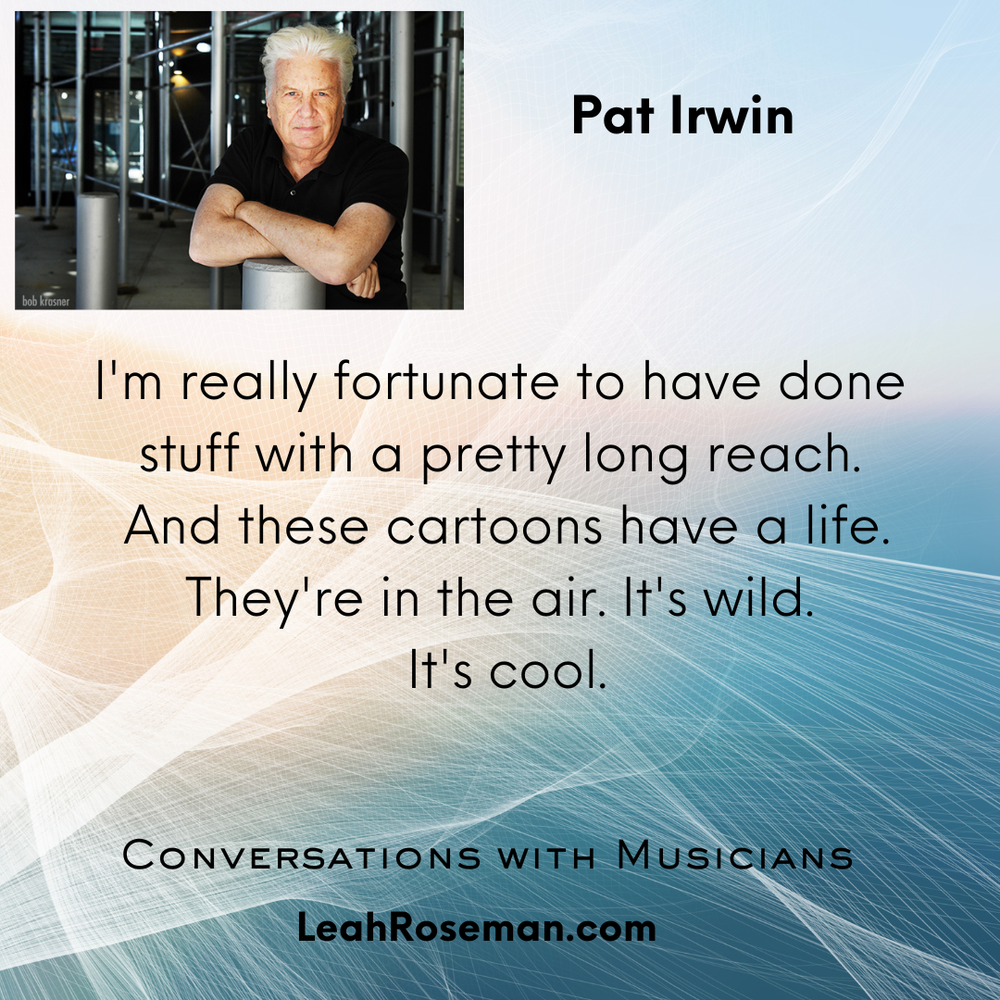 Pat Irwin Quote card Those cartoons have a life Conversations with Musicians with Leah Roseman.png