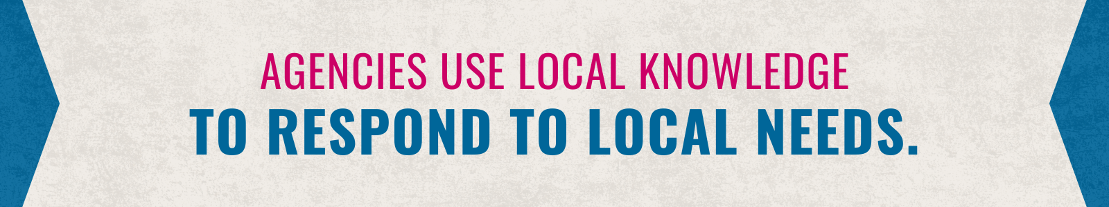 Agencies use local knowledge to respond to local needs.
