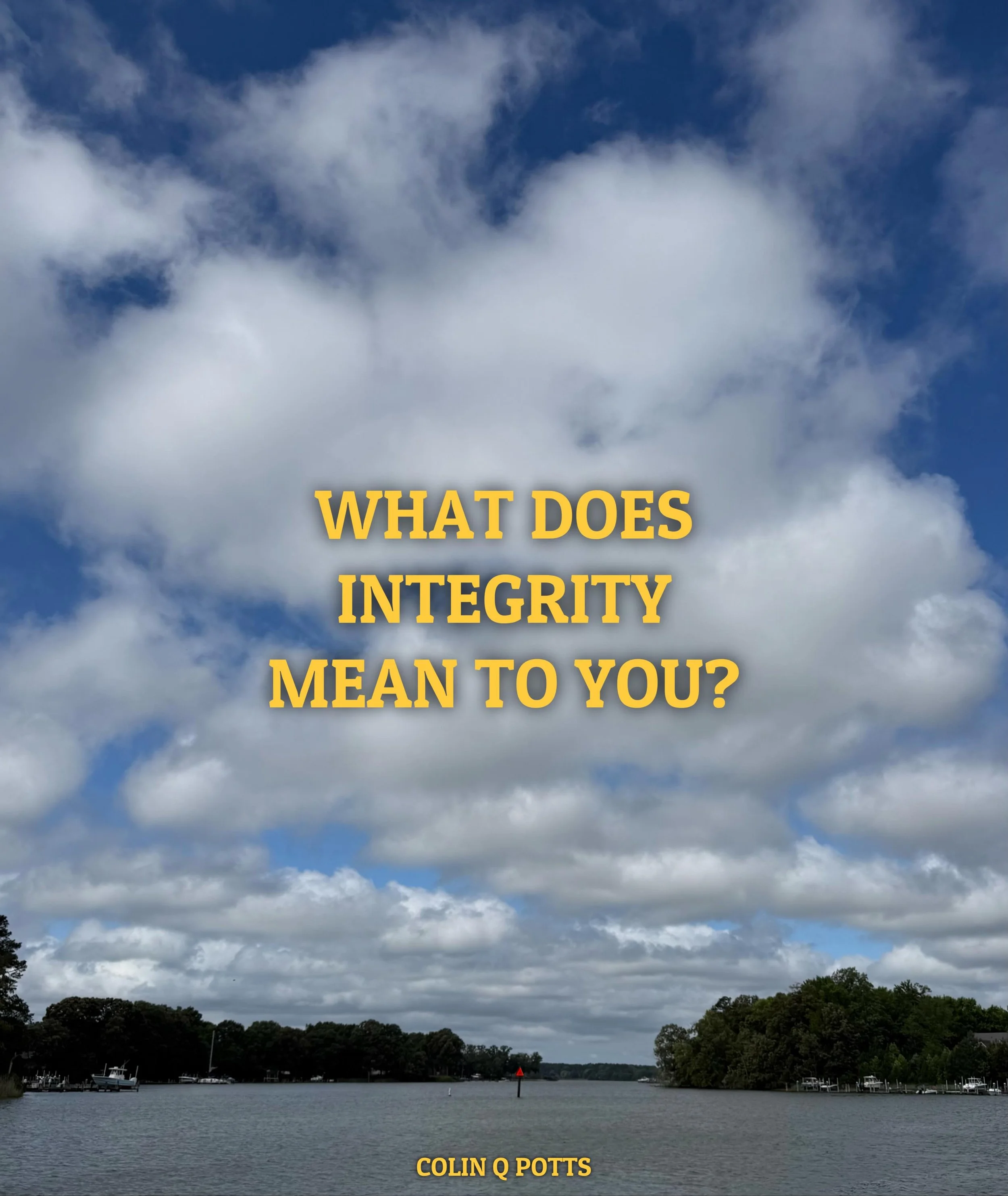 What does integrity mean to you?

&ldquo;If you have integrity, nothing else matters. If you don&rsquo;t have integrity, nothing else matters.&rdquo; &mdash; Alan K. Simpson

To me, integrity sits at the very top of my core values. It means being hon