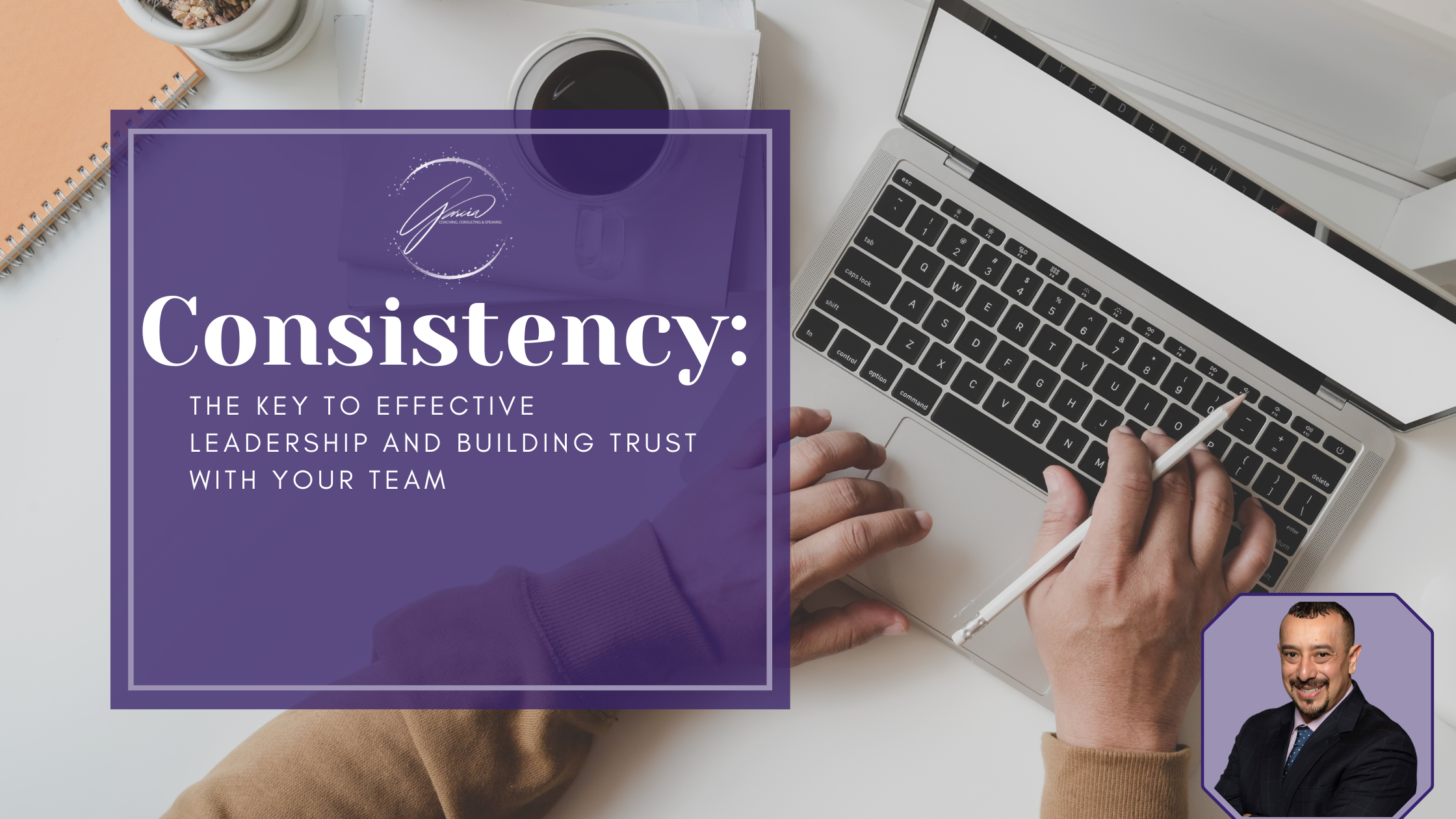 Consistency: The Key to Effective Leadership and Building Trust with Your Team