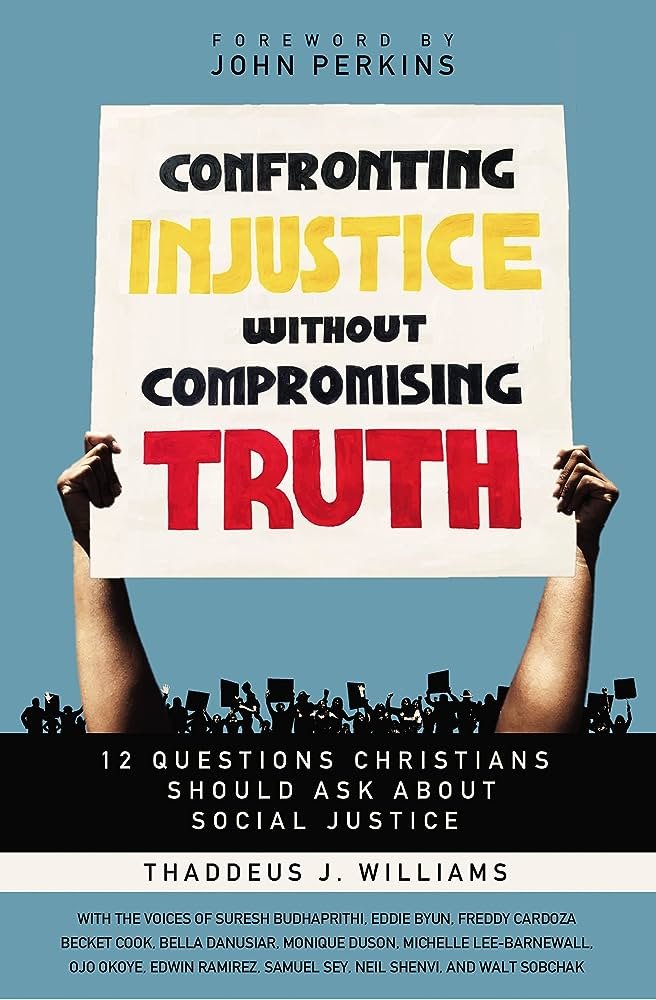 Confronting Injustice Without Compromising Truth: 12 Questions Christians Should Ask About Social Justice by Thaddeus J. Williams