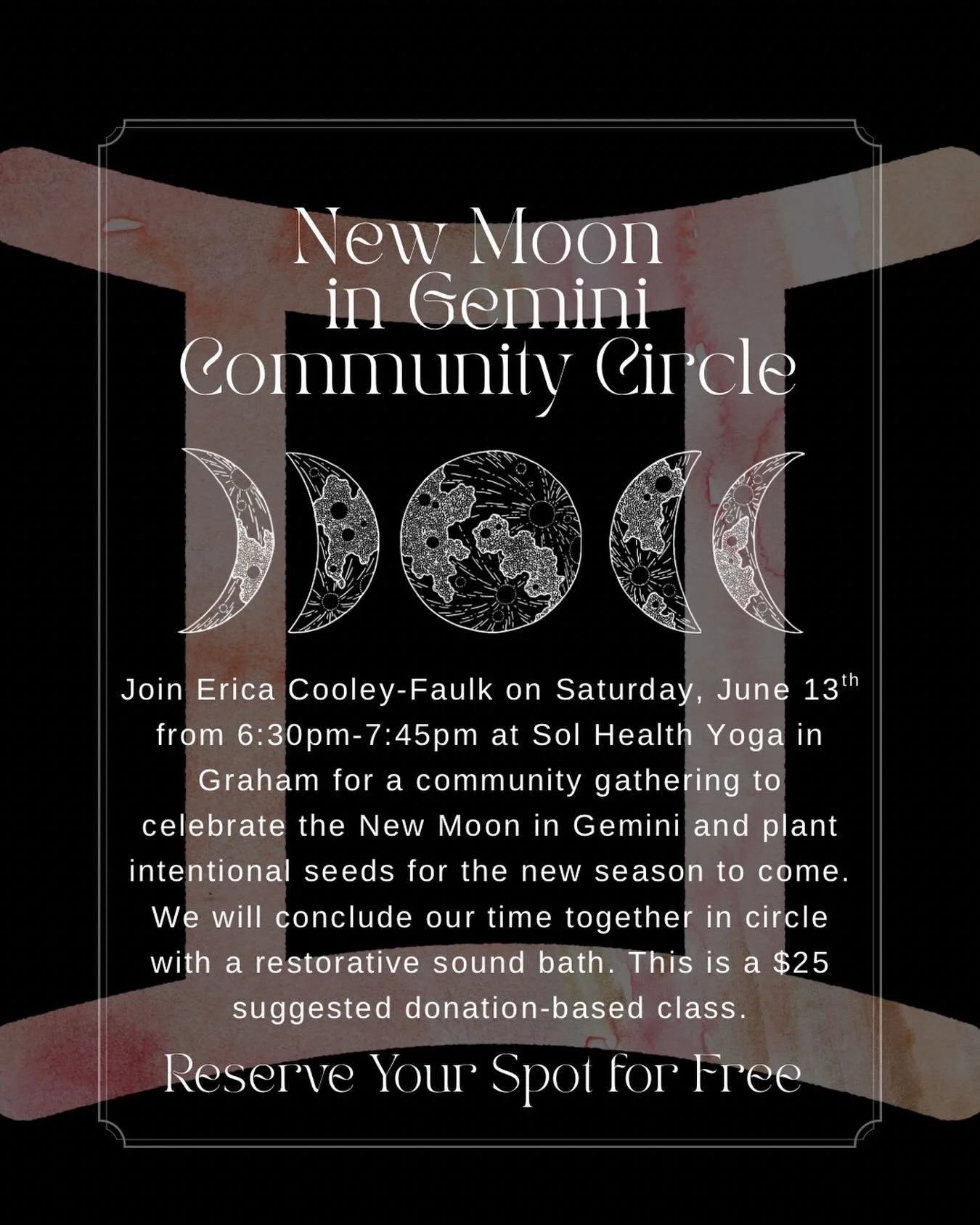 Join Erica Cooley-Faulk on Saturday, June 13th from 6:30pm-7:45pm at Sol Health Yoga in Graham for a community gathering to celebrate the New Moon in Gemini and plant intentional seeds for the new season to come. We will hold space in community to di