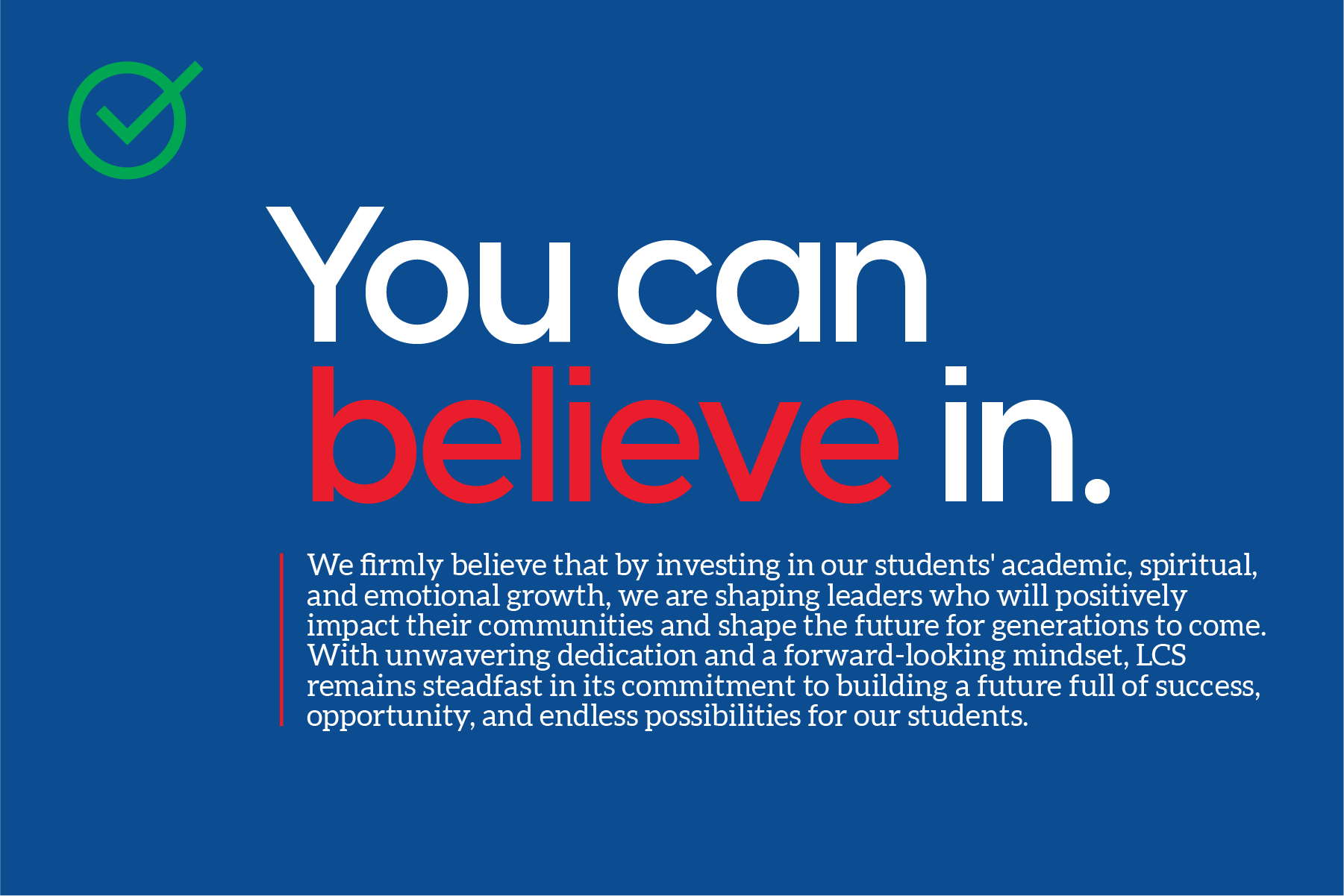 A blue background with a green checkmark symbol in the top left corner. The text reads: "You can believe in." The word "believe" is in red, larger than the other text. Below, there is a paragraph explaining the importance of investing in students' academic, spiritual, and emotional growth to shape future leaders.
