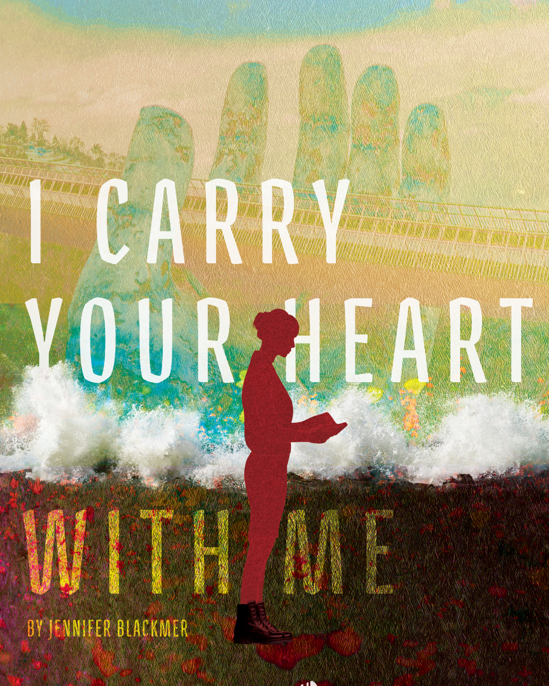 Poster titled 'I Carry Your Heart With Me' by Jennifer Blackmer, featuring a silhouette of a woman reading, with a colorful background of a hand, structures, and a grassy area.