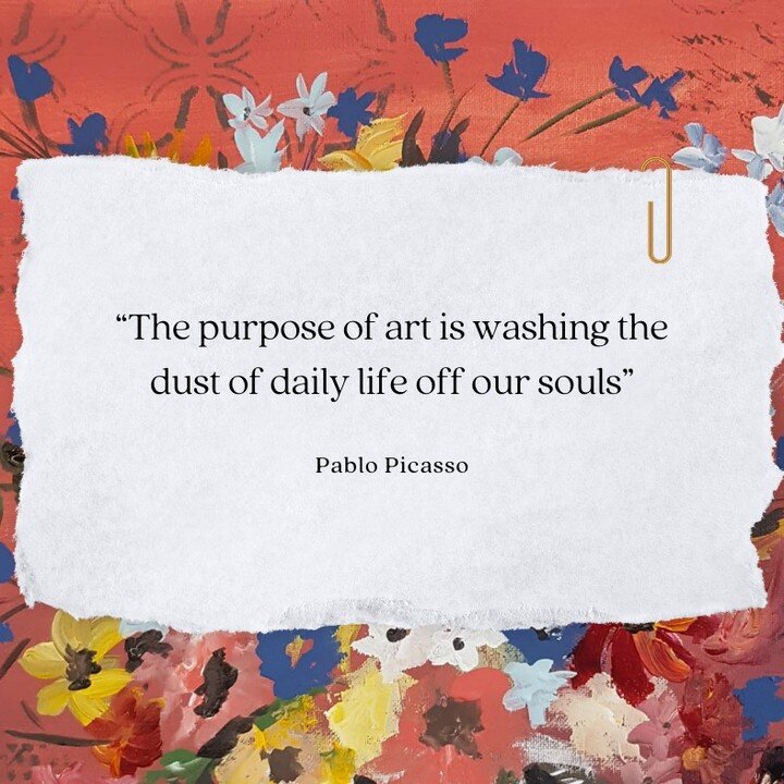 Feeling the weight of the day-to-day? Pablo Picasso once said, &quot;The purpose of art is washing the dust of daily life off our souls.&quot; Let's dive into a piece of art today, be it painting, a melody, or a dance, and let it cleanse our spirit. 