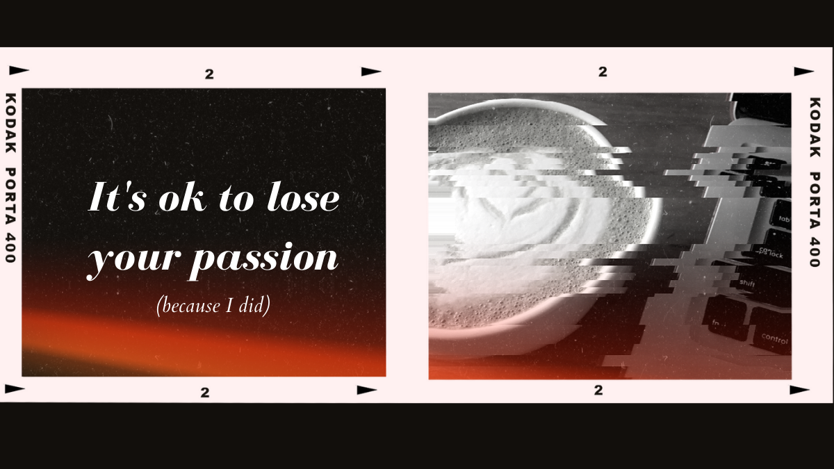 It's ok to lose your passion