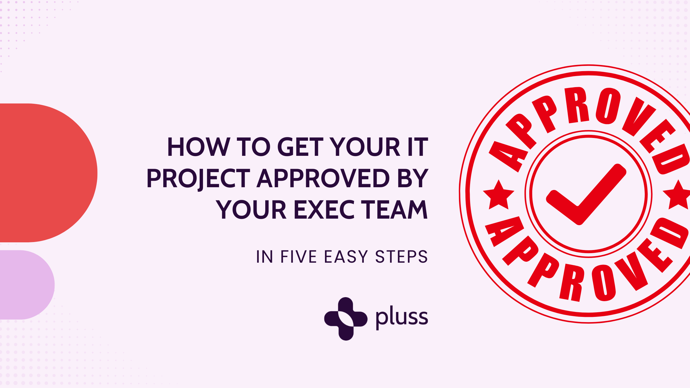 How to get your IT project approved by your exec team in five easy steps