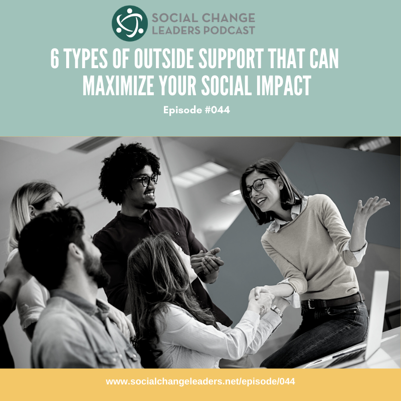 Episode #044: 6 Types of Outside Support that Can Maximize your Social Impact