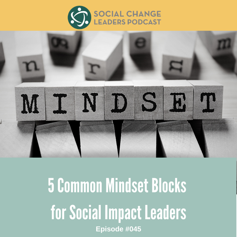 Episode #045: 5 Common Mindset Blocks for Social Impact Leaders