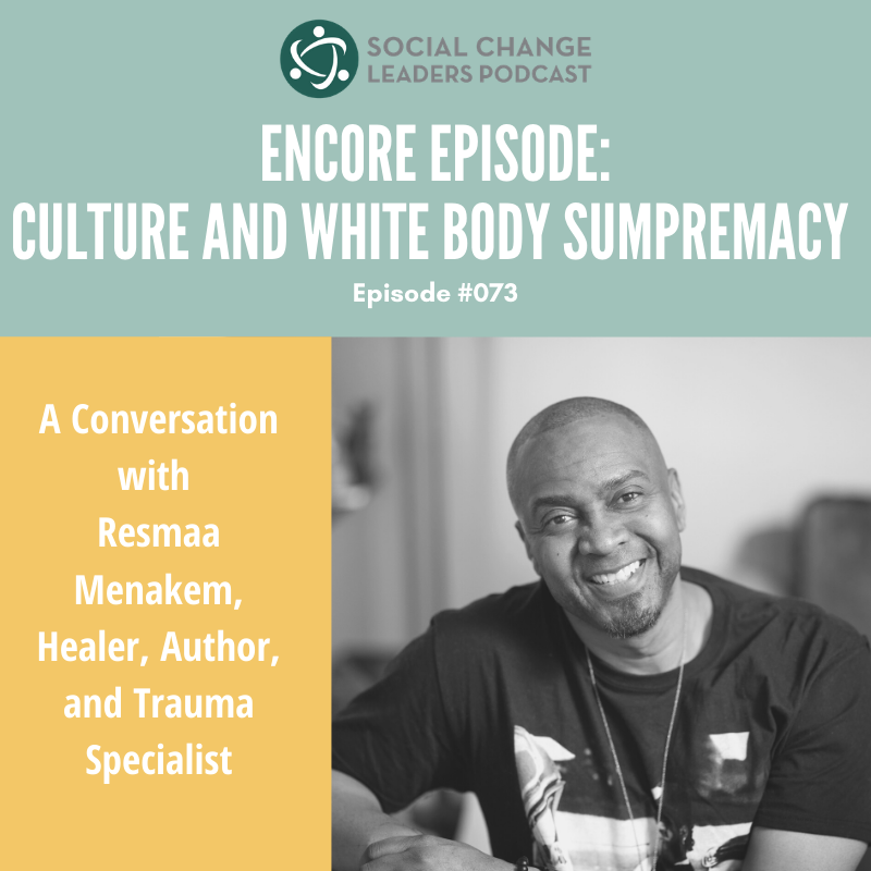 Episode #073: Episode Encore: Culture and White Body Supremacy, A conversation with Resmaa Menakem
