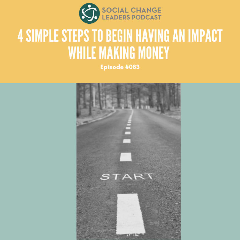 Ep. #083: 4 Simple Steps to Begin Having an Impact While Making Money