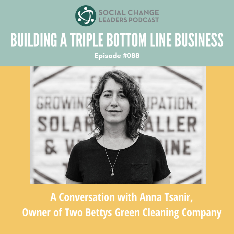 Ep. #088: Building a Triple Bottom Line Business, A Conversation with Anna Tsanir, Owner Two Bettys Green Cleaning Company