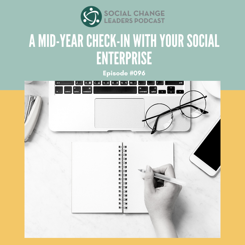 Ep. #096: A Mid-Year Check-in With Your Social Enterprise