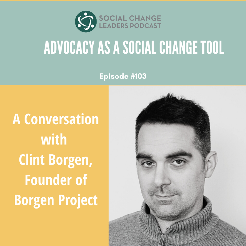 Ep. #103: Advocacy as Social Change Tool: A Conversation with Clint Borgan, Founder the Borgen Project