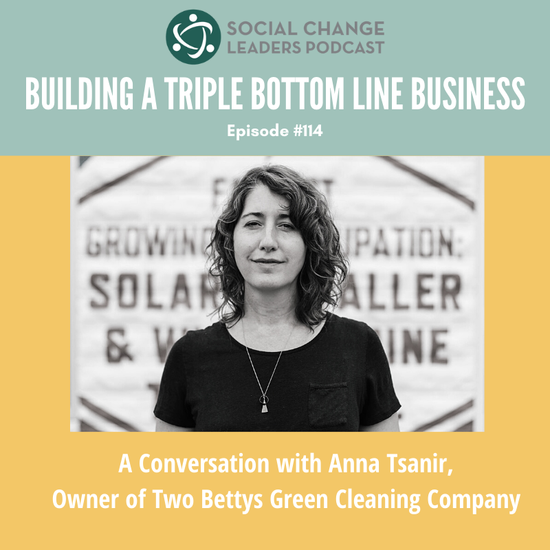 Ep. #114: Encore Episode: Building a Triple Bottom Line Business, A Conversation with Anna Tsanir, Owner Two Bettys Green Cleaning Company 