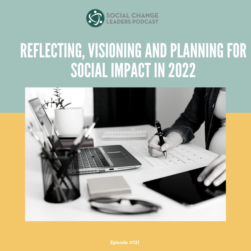 Ep. #121: Reflecting, Visioning and Planning for Social Impact in 2022