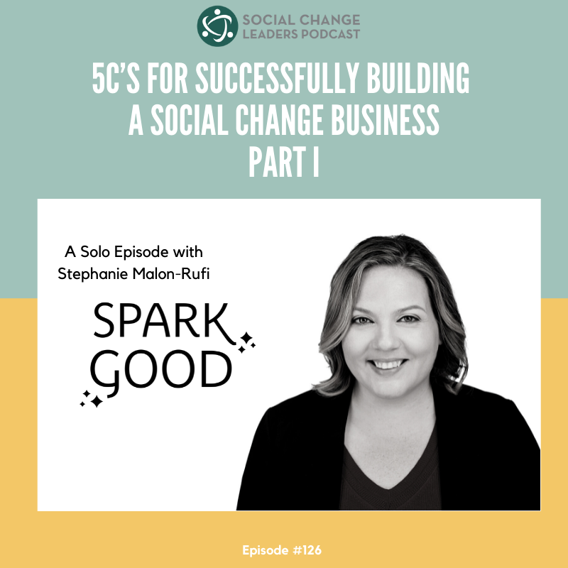 Ep. #126: 5C’s For Successfully Building A Social Change Business Part 1 