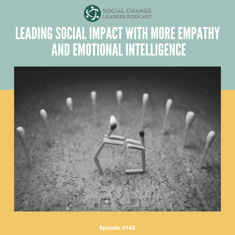 Ep.#145: Leading Social Impact with More Empathy and Emotional Intelligence