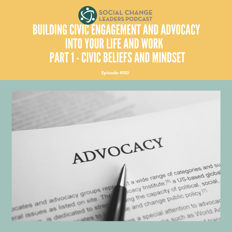Ep. #150: Building Civic Engagement and Advocacy into Your Life and Work Part 1 - Civic Beliefs and Mindset