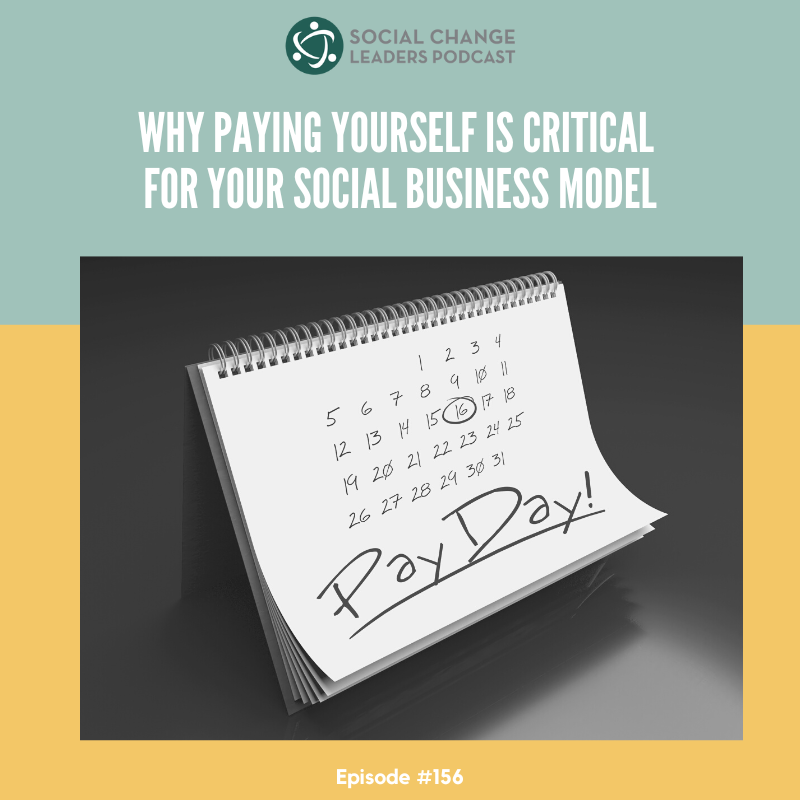 Ep. #156: Why Paying Yourself is Critical for Your Social Business Model