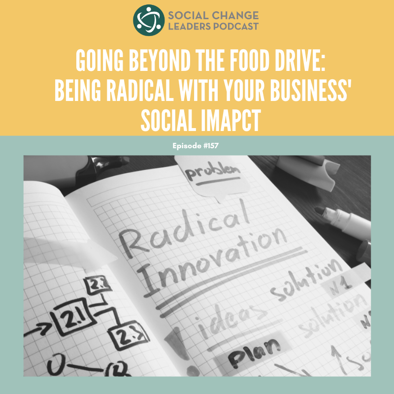 Ep. #157: Going Beyond the Food Drive: Being Radical with Your Business’ Social Impact