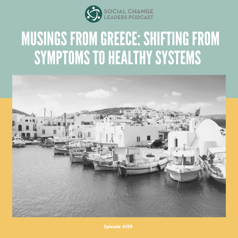 Ep. #159: Musings from Greece: Shifting from Symptoms to Healthy Systems