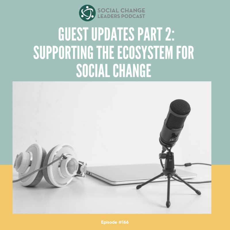 Ep. #166: Podcast Guest Updates Part 3: Supporting the ecoSystem for Social Change