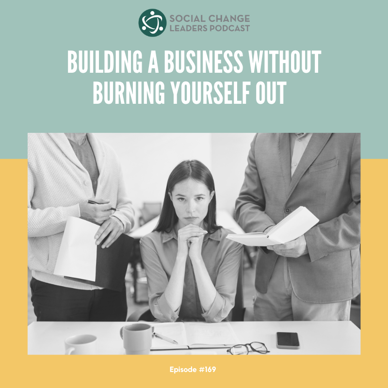 Ep. #169: Building A Business Without Burning Yourself Out