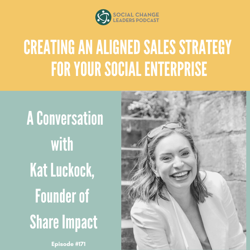 Ep. #171: Creating an Aligned Sales Strategy for Your Social Enterprise: A Conversation with Kat Luckock